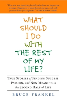 Paperback What Should I Do with the Rest of My Life?: True Stories of Finding Success, Passion, and New Meaning in the Second Half of Life Book