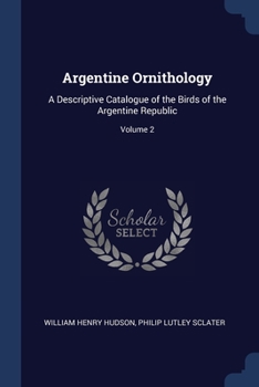 Paperback Argentine Ornithology: A Descriptive Catalogue of the Birds of the Argentine Republic; Volume 2 Book