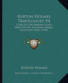 Paperback Burton Holmes Travelogues V4: Cities Of The Barbary Coast; Oases Of The Algerian Sahara; Southern Spain (1910) Book