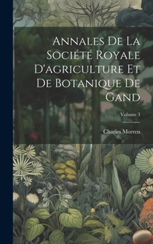 Hardcover Annales De La Société Royale D'agriculture Et De Botanique De Gand; Volume 3 [French] Book