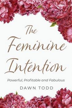 Paperback The Feminine Intention: Powerful, Profitable and Fabulous Book