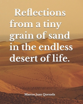 Reflections from a tiny grain of sand in the endless desert of life.