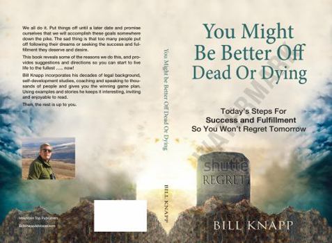 Paperback You Might Be Better Off Dead or Dying: Today's Steps for Success and Fulfillment So You Won't Regret Tomorrow Book