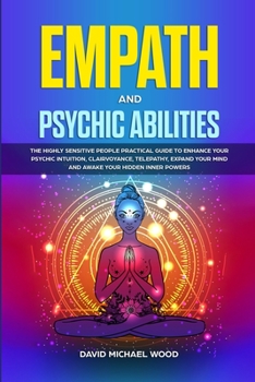 Paperback Empath and Psychic Abilities: The Highly Sensitive People Practical Guide to Enhance Your Psychic Intuition, Clairvoyance, Telepathy, Expand Your Mi Book