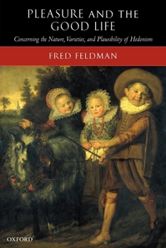 Paperback Pleasure and the Good Life: Concerning the Nature, Varieties, and Plausibility of Hedonism Book