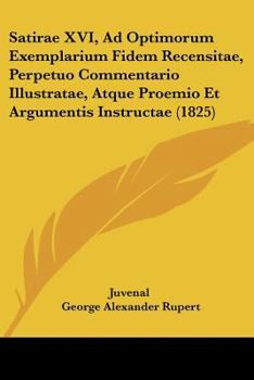 Paperback Satirae XVI, Ad Optimorum Exemplarium Fidem Recensitae, Perpetuo Commentario Illustratae, Atque Proemio Et Argumentis Instructae (1825) [Latin] Book