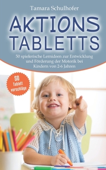 Aktionstabletts: 50 spielerische Lernideen zur Entwicklung und F�rderung der Motorik bei Kindern von 2 - 6 Jahren. Bonus: 50 Tablettvorschl�ge