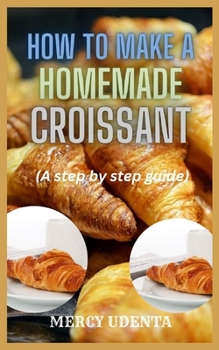 Paperback How to make homemade croissant: A step by step guide Book