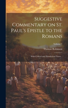 Hardcover Suggestive Commentary on St. Paul's Epistle to the Romans: With Critical and Homiletical Notes ..; Volume 1 Book