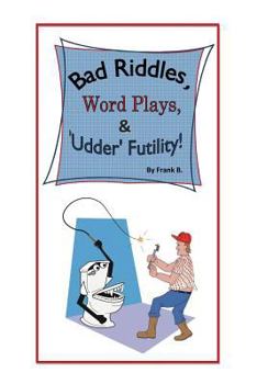 Paperback Bad Riddles, Word Plays, & 'Udder' Futility! By Frank B. Book