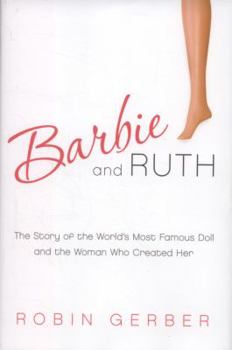 Hardcover Barbie and Ruth: The Story of the World's Most Famous Doll and the Woman Who Created Her Book