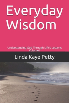 Paperback Everyday Wisdom: Understanding God Through Life's Lessons Volume I Book