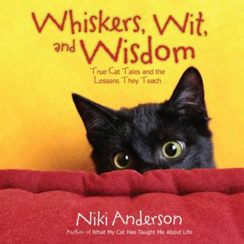 Hardcover Whiskers, Wit, and Wisdom: True Cat Tales and the Lessons They Teach Book