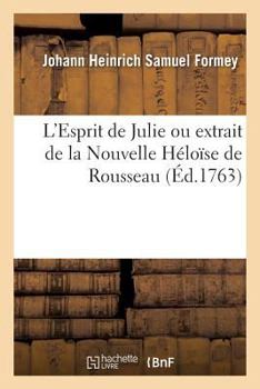 Paperback L'Esprit de Julie Ou Extrait de la Nouvelle Héloïse de Rousseau: Ouvrage Utile À La Société Et Particulièrement À La Jeunesse [French] Book