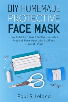 Paperback DIY Homemade Protective Face Mask: How to Make a Truly Effective, Reusable, Medical Face Mask With Stuff You Have at Home Book