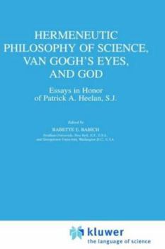 Hardcover Hermeneutic Philosophy of Science, Van Gogh's Eyes, and God: Essays in Honor of Patrick A. Heelan, S.J. Book