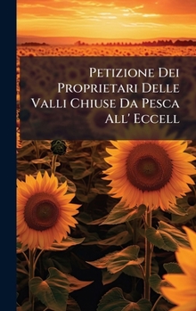 Hardcover Petizione Dei Proprietari Delle Valli Chiuse Da Pesca All' Eccell [Italian] Book