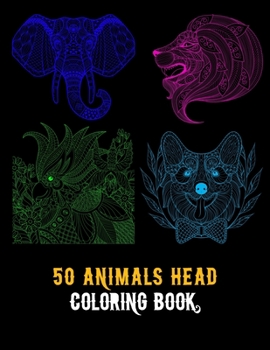 Paperback 50 Animals Head Coloring Book: 50 Animals Head Adult Coloring Book with Lions Head, Elephants Head, Zebra Head, Owls Head, Koala Head, Wolfs Head, Ho Book