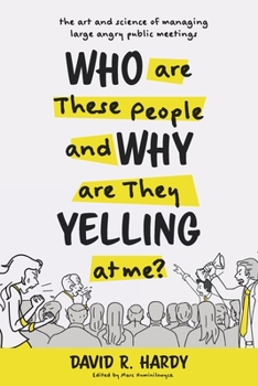 Paperback Who are These People and Why are They Yelling at me?: The Art and Science of Managing Large Angry Public Meetings Book