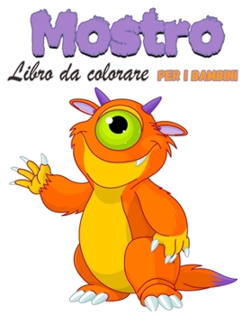Mostro Libro da colorare per bambini: Libro da colorare mostro divertente per bambini ragazzi o ragazze, il mio primo grande libro di mostri, pieno di illustrazioni carino di mostri!