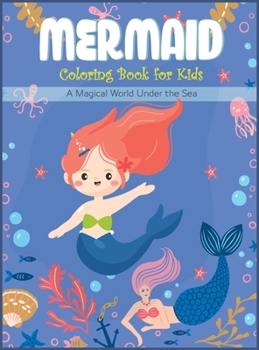MERMAID Coloring Book For Kids: A Magical World Under the Sea For Kids Ages 2-4, 4-6, 6-8 An Underwater Magical World With Beautiful Sea Creatures, ... FriendsChildren's Coloring And Activity Books