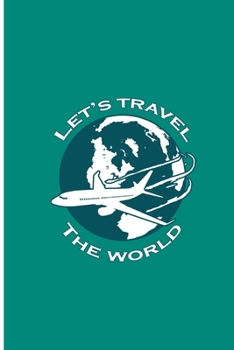 Paperback Let's Travel The World: World Traveler Perfect Gift Lined Notebook/Journal (6"x9") Book