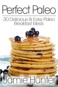 Paperback Perfect Paleo: 30 Delicious & Easy Paleo Breakfast Ideas Book