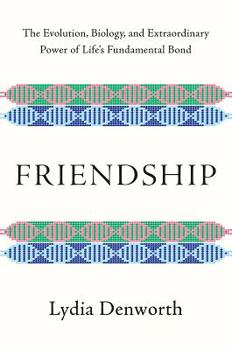 Hardcover Friendship: The Evolution, Biology, and Extraordinary Power of Life's Fundamental Bond Book