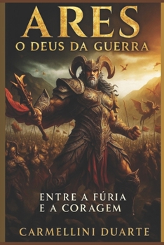 Ares: O Deus da Guerra – Entre a Fúria e a Coragem (Mitologias do Mundo: As Histórias que Moldaram a Humanidade) (Portuguese Edition)