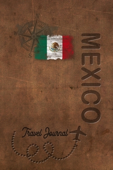Travel Journal Mexico: Travel diary Mexico logbook for 40 travel days for travel memories of the most beautiful sights and experiences, packing list, ... log bucket journal, gift idea notebook