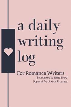 Paperback A Daily Writing Log for Romance Writers: Be Inspired to Write Every Day and Track Your Progress Book