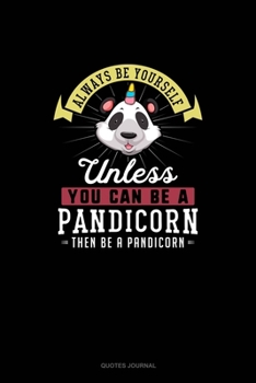 Paperback Always Be Yourself Unless You Can Be A Pandicorn Then Be A Pandicorn: Quotes Journal Book