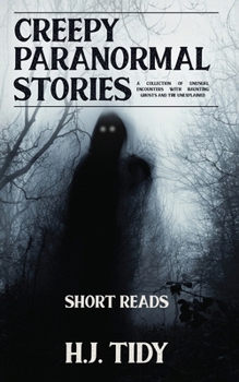 Paperback Creepy Paranormal Stories: A Collection of Unusual Encounters with Haunting Ghosts and the Unexplained (Short Reads) Book