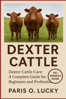 Paperback Dexter Cattle: Dexter Cattle Care: A Complete Guide for Beginners and Professionals Book
