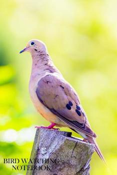 Paperback Bird Watching Notebook: Bird Watching Logbook/Notebook. 6 x 9 size, 100 pages, With Fields For All Your Info. Mourning Dove Cover. Book
