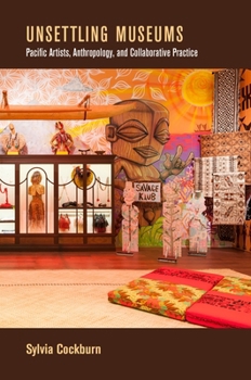 Unsettling Museums: Pacific Artists, Anthropology, and Collaborative Practice
