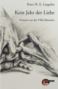 Kein Jahr der Liebe: Notizen aus der Villa Massimo (German Edition)