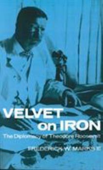 Paperback Velvet on Iron: The Diplomacy of Theodore Roosevelt Book