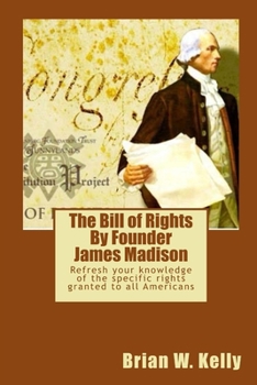 The Bill of Rights By Founder James Madison: Refresh your knowledge of the specific rights granted to all Americans