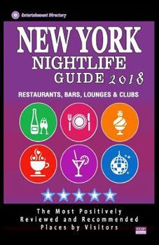 New York Nightlife Guide 2018: Best Rated Nightlife Spots in New York City, NY - 500 Restaurants, Bars, Lounges and Clubs recommended for Visitors, 2