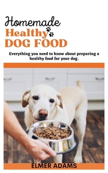 HOME MADE HEALTHY DOG FOOD: Everything You Need to Know About Preparing a Healthy Food for Your Dog