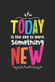 Today is the day to learn something new: Lehrer Positive Denkweise Schulpädagogin Notizbuch liniert DIN A5 - 120 Seiten für Notizen, Zeichnungen, Formeln | Organizer Schreibheft Planer Tagebuch