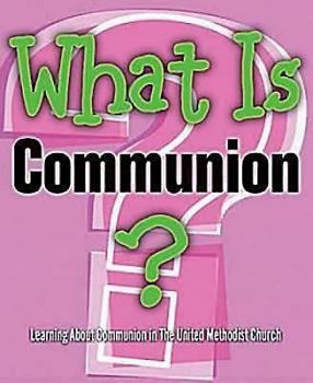 Paperback What Is Communion?: Learning About Communion in The United Methodist Church Book