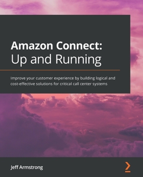 Paperback Amazon Connect - Up and Running: Improve your customer experience by building logical and cost-effective solutions for critical call center systems Book