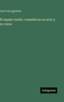 Hardcover El espejo vuelto: comedia en un acto y en verso [Spanish] Book