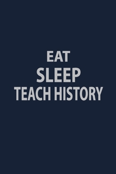 Paperback Eat Sleep Teach History: Blank Lined pages Teacher Notebook journal Funny History Teacher Appreciation Gift Book