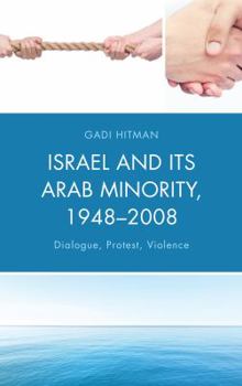 Hardcover Israel and Its Arab Minority, 1948-2008: Dialogue, Protest, Violence Book