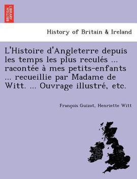 Paperback L'Histoire d'Angleterre depuis les temps les plus recule&#769;s ... raconte&#769;e a&#768; mes petits-enfants ... recueillie par Madame de Witt. ... O Book