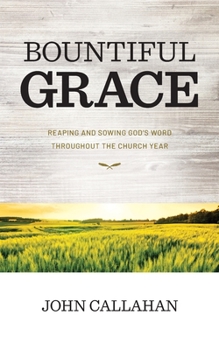 Paperback Bountiful Grace: Reaping and Sowing God's Word Throughout the Church Year Book