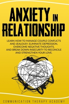 Paperback Anxiety in Relationship: Learn How To Manage Couple Conflicts And Jealousy. Eliminate Depression, Overcome Negative Thoughts, And Break Down In Book